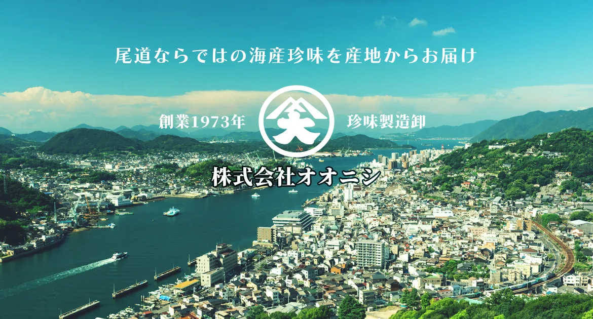 尾道ならではの海産珍味を産地からお届け。創業1973年珍味製造卸・株式会社オオニシ